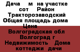 Дача 54 м² на участке 9 сот. › Район ­ Тракторозаводский › Общая площадь дома ­ 54 › Цена ­ 600 000 - Волгоградская обл., Волгоград г. Недвижимость » Дома, коттеджи, дачи продажа   . Волгоградская обл.,Волгоград г.